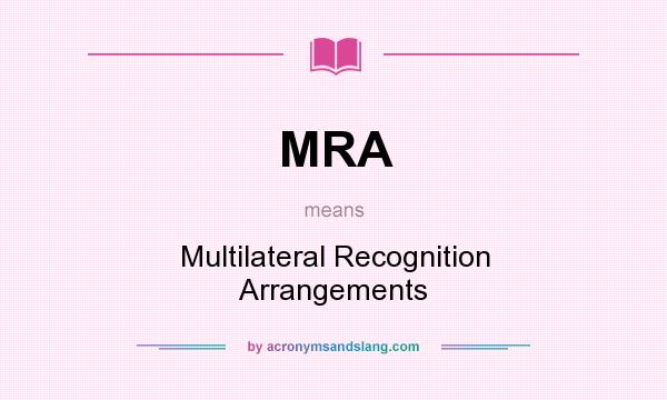 What does MRA mean? It stands for Multilateral Recognition Arrangements