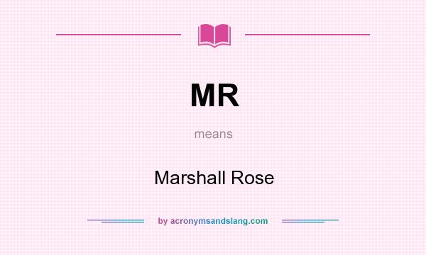What does MR mean? It stands for Marshall Rose