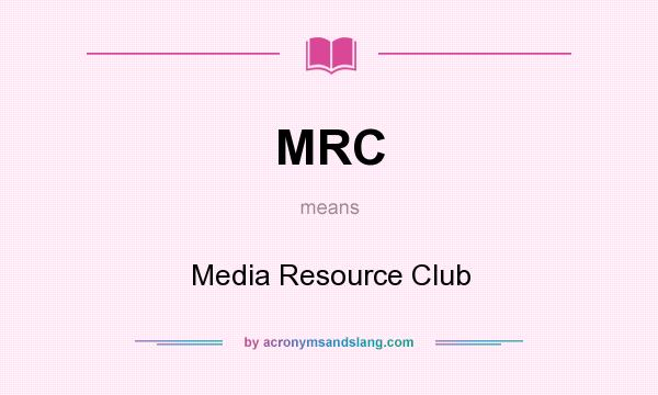 What does MRC mean? It stands for Media Resource Club
