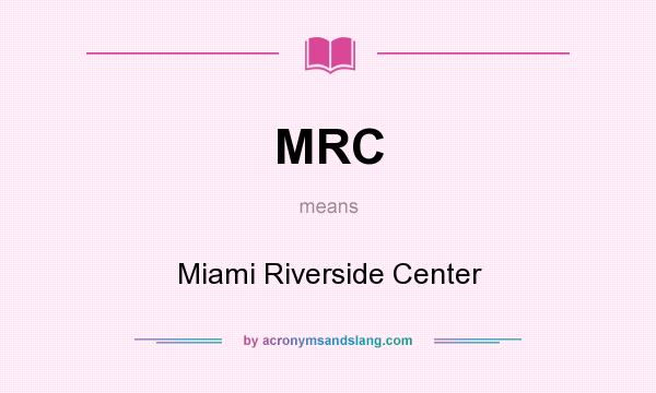 What does MRC mean? It stands for Miami Riverside Center
