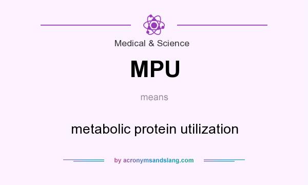 What does MPU mean? It stands for metabolic protein utilization
