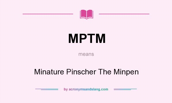 What does MPTM mean? It stands for Minature Pinscher The Minpen