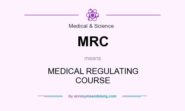 What does MRC mean? It stands for MEDICAL REGULATING COURSE