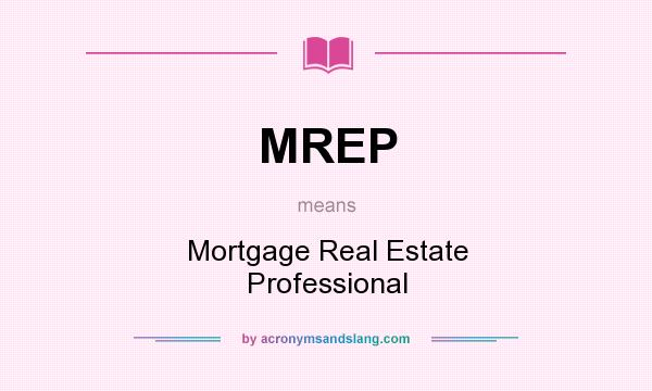 What does MREP mean? It stands for Mortgage Real Estate Professional