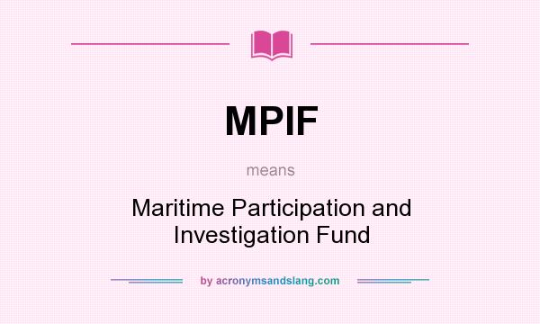 What does MPIF mean? It stands for Maritime Participation and Investigation Fund