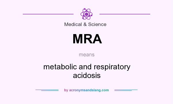 What does MRA mean? It stands for metabolic and respiratory acidosis