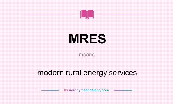 What does MRES mean? It stands for modern rural energy services
