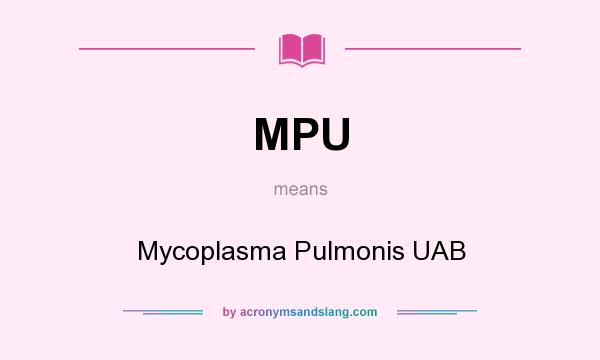 What does MPU mean? It stands for Mycoplasma Pulmonis UAB