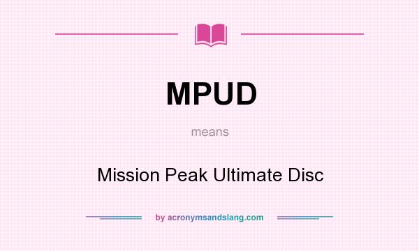 What does MPUD mean? It stands for Mission Peak Ultimate Disc