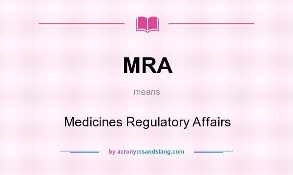 What does MRA mean? It stands for Medicines Regulatory Affairs