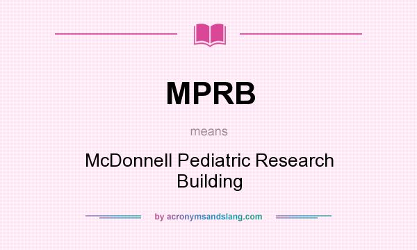 What does MPRB mean? It stands for McDonnell Pediatric Research Building