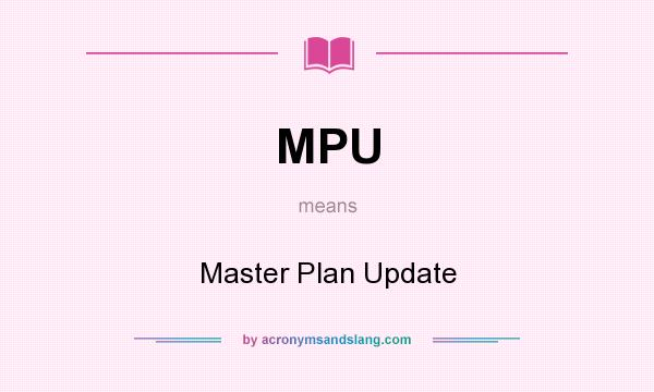 What does MPU mean? It stands for Master Plan Update