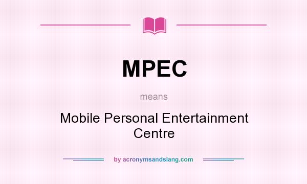 What does MPEC mean? It stands for Mobile Personal Entertainment Centre