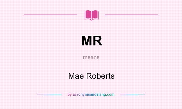 What does MR mean? It stands for Mae Roberts