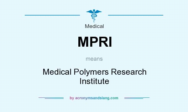 What does MPRI mean? It stands for Medical Polymers Research Institute