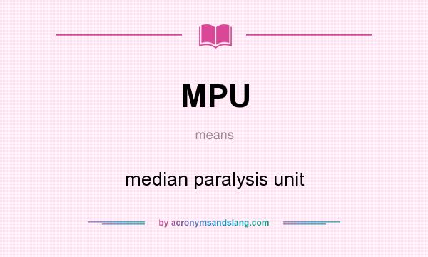 What does MPU mean? It stands for median paralysis unit