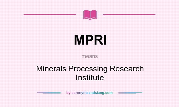 What does MPRI mean? It stands for Minerals Processing Research Institute