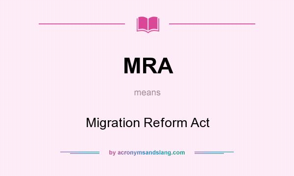 What does MRA mean? It stands for Migration Reform Act
