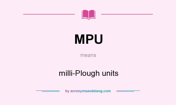 What does MPU mean? It stands for milli-Plough units