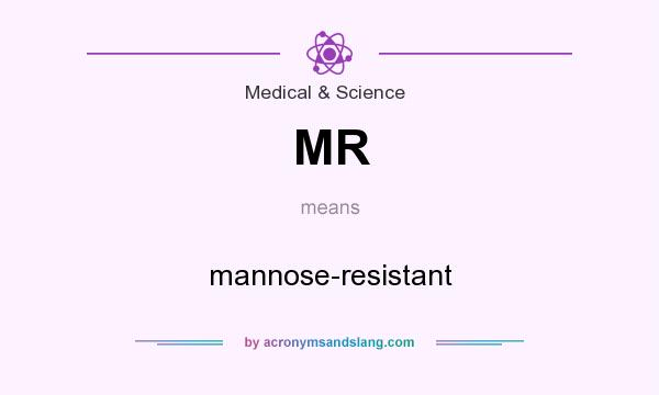 What does MR mean? It stands for mannose-resistant