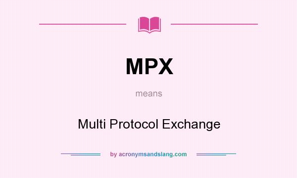 What does MPX mean? It stands for Multi Protocol Exchange