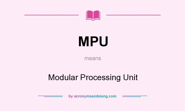 What does MPU mean? It stands for Modular Processing Unit