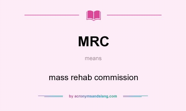 What does MRC mean? It stands for mass rehab commission