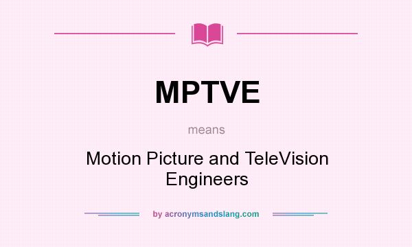 What does MPTVE mean? It stands for Motion Picture and TeleVision Engineers
