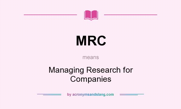 What does MRC mean? It stands for Managing Research for Companies