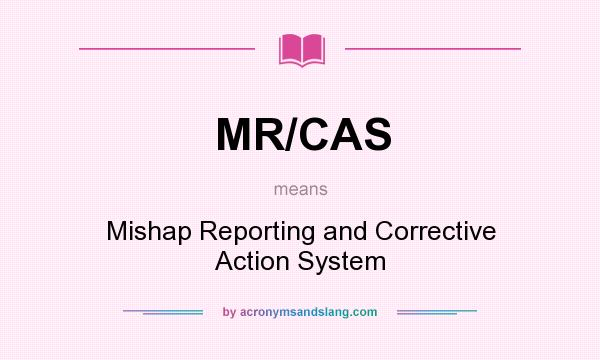 What does MR/CAS mean? It stands for Mishap Reporting and Corrective Action System