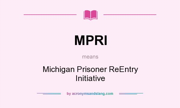 What does MPRI mean? It stands for Michigan Prisoner ReEntry Initiative