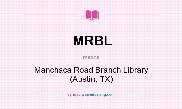 What does MRBL mean? It stands for Manchaca Road Branch Library (Austin, TX)
