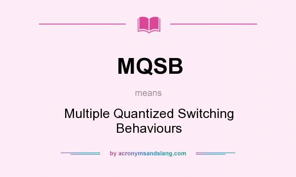 What does MQSB mean? It stands for Multiple Quantized Switching Behaviours