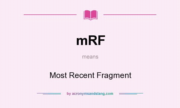 What does mRF mean? It stands for Most Recent Fragment