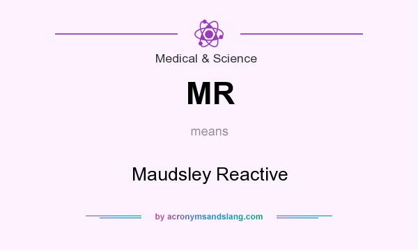 What does MR mean? It stands for Maudsley Reactive