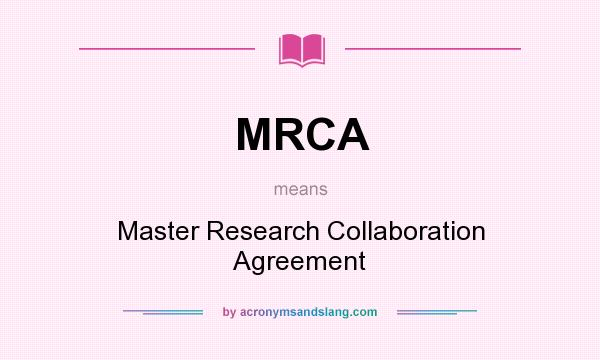 What does MRCA mean? It stands for Master Research Collaboration Agreement