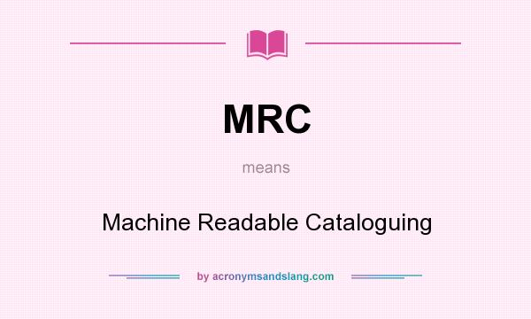 What does MRC mean? It stands for Machine Readable Cataloguing