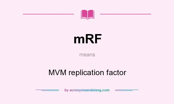What does mRF mean? It stands for MVM replication factor
