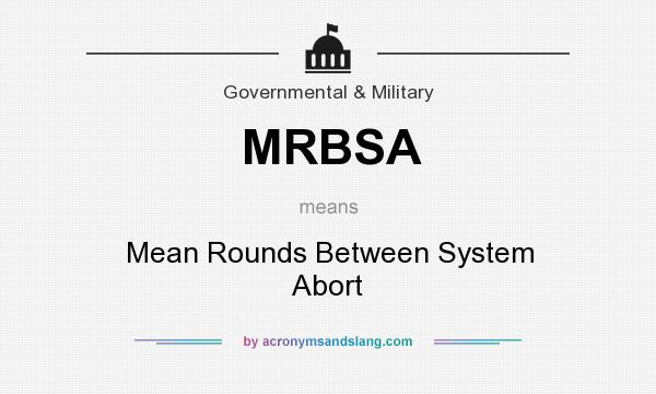What does MRBSA mean? It stands for Mean Rounds Between System Abort