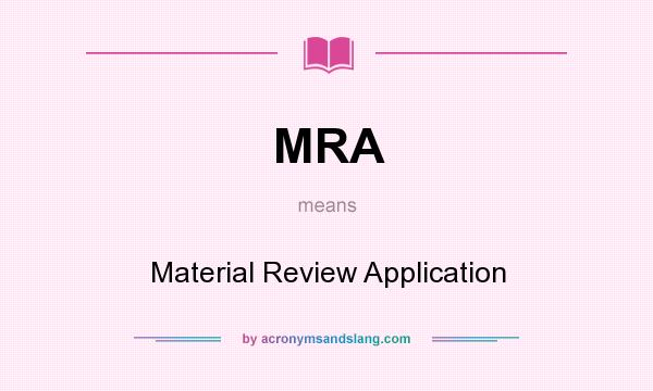 What does MRA mean? It stands for Material Review Application