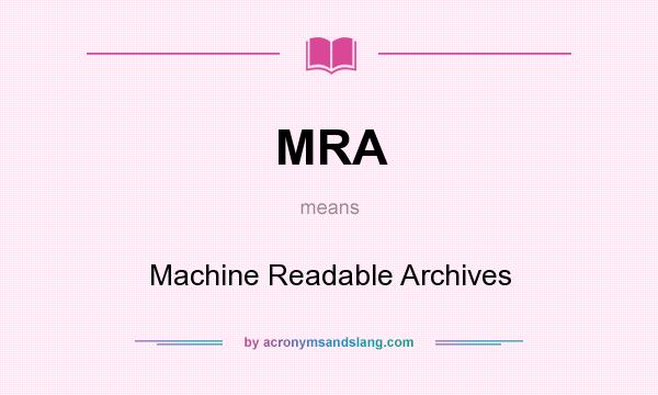 What does MRA mean? It stands for Machine Readable Archives