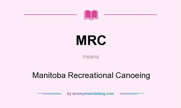 What does MRC mean? It stands for Manitoba Recreational Canoeing