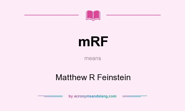 What does mRF mean? It stands for Matthew R Feinstein