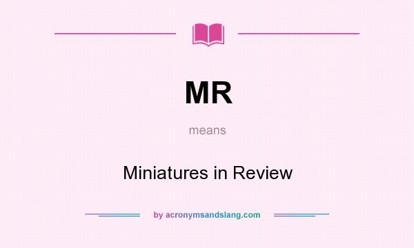 What does MR mean? It stands for Miniatures in Review