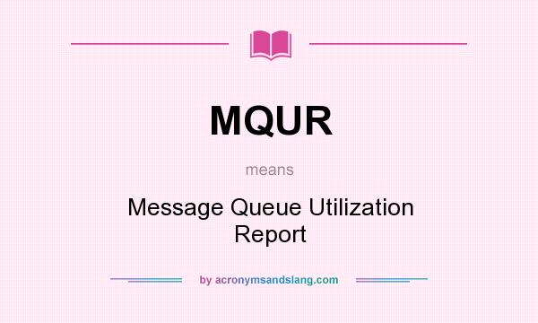 What does MQUR mean? It stands for Message Queue Utilization Report