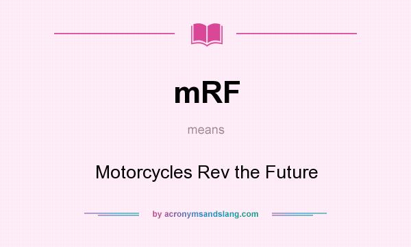 What does mRF mean? It stands for Motorcycles Rev the Future