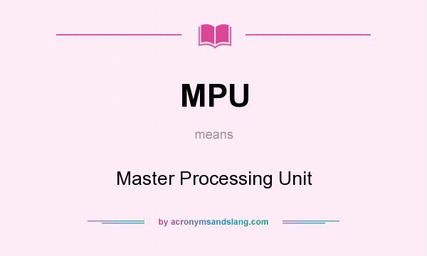What does MPU mean? It stands for Master Processing Unit