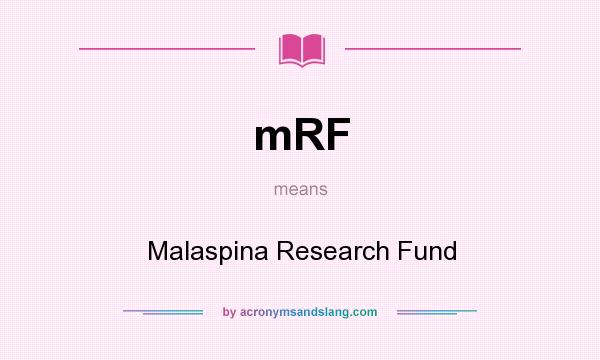 What does mRF mean? It stands for Malaspina Research Fund