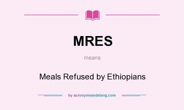 What does MRES mean? It stands for Meals Refused by Ethiopians