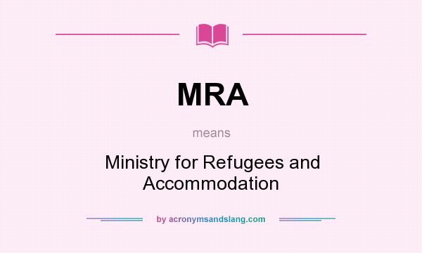 What does MRA mean? It stands for Ministry for Refugees and Accommodation